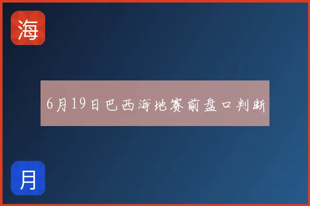 6月19日巴西海地赛前盘口判断