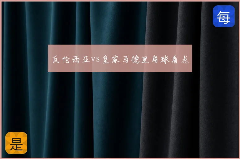 瓦伦西亚vs皇家马德里角球看点